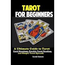 Tarot for Beginners： The Ultimate Guide to Tarot Card Meanings， Psychic Tarot Reading， and Simple Tarot Spreads
