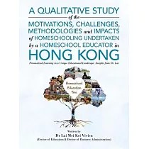 A Qualitative Study Of The Motivations， Challenges， Methodologies And Impacts Of Homeschooling Undertaken By A Homeschool Educator In Hong Kong： Perso