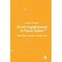 The Anti─Enlightenment in Popular Culture： Greed， Hate， Star Wars， and Star Trek