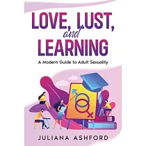 Love， Lust， and Learning： A Modern Guide to Adult Sexuality
