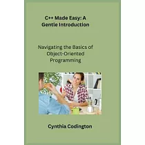 C++ Made Easy： Navigating the Basics of Object─Oriented Programming