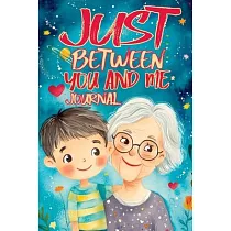 Just Between You and Me Journal： A Pass Back and Forth Diary for Grandma and Grandson， Filled with Prompts for Meaningful Conversations， Guided by Lov