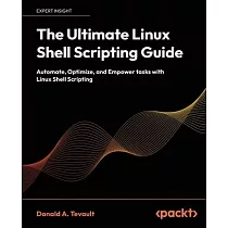The Ultimate Linux Shell Scripting Guide： Automate， Optimize， and Empower tasks with Linux Shell Scripting
