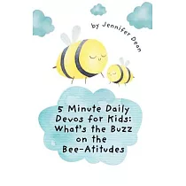 5 Minute Daily Devos for Kids： What’s the Buzz on the Bee─Atitudes?