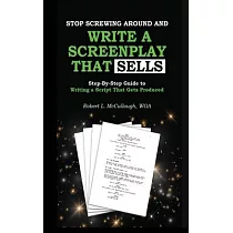 Stop Screwing Around and Write a Screenplay that SELLS： Your Step─by─Step Guide to Writing a Script That Gets Produced
