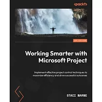 Working Smarter with Microsoft Project： Implement effective project control techniques to maximize efficiency and drive successful outcomes