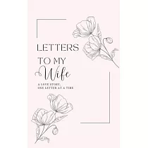 Letters to My Wife： A Love Story， One Letter At A Time (Hardback)