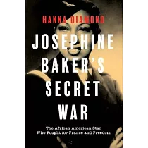Josephine Baker’s Secret War： The African American Star Who Fought for France and Freedom