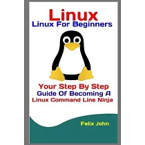 Linux： Linux For Beginners： Your Step By Step Guide Of Becoming A Linux Command Line Ninja