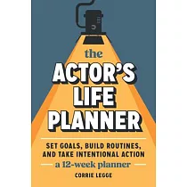 The Actor’s Life Planner: Set Goals Build Routines and Take Intentional Action -- A 12-Week Planner