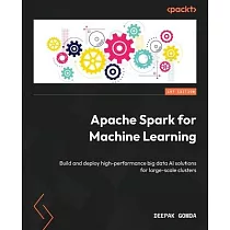 Apache Spark for Machine Learning： Build and deploy high─performance big data AI solutions for large─scale clusters