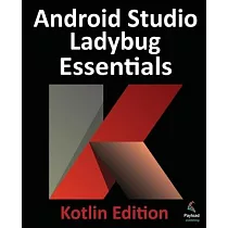 Android Studio Ladybug Essentials ─ Kotlin Edition： Developing Android Apps Using Android Studio Ladybug and Kotlin