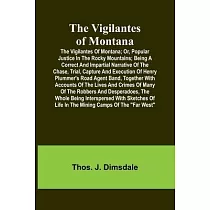 The Vigilantes of Montana; Or， popular justice in the Rocky Mountains; Being a correct and impartial narrative of the chase， trial， capture and execut