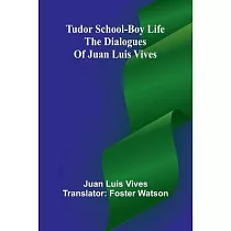 Tudor school─boy life： the dialogues of Juan Luis Vives