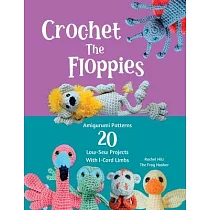 Crochet The Floppies： Amigurumi Patterns 20 Low─Sew Projects with I─Cord Limbs