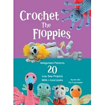 Crochet The Floppies： Amigurumi Patterns 20 Low─Sew Projects with I─Cord Limbs