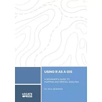 Using R as a GIS： A Beginner’s Guide to Mapping and Spatial Analysis