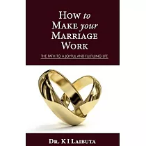 How to make your marriage work： The path to a joyful and fulfilling life