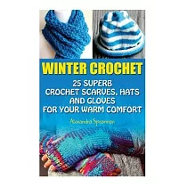 Winter Crochet： 25 Superb Crochet Scarves， Hats and Gloves for Your Warm Comfort： (Crochet For Women， Modern Crochet， Crochet Stitches