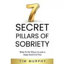 7 Secret Pillars of Sobriety： What To Do When AA and 12 Steps Aren’t For You