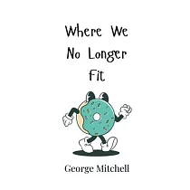 Where We No Longer Fit