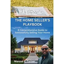 The Home Seller’s Playbook： A Comprehensive Guide to Successfully Selling Your Home