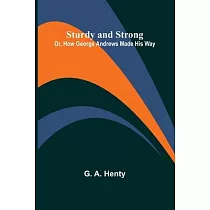 Sturdy and Strong; Or， How George Andrews Made His Way
