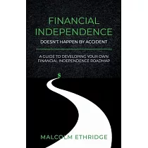 Financial Independence Doesn’t Happen by Accident： A Guide to Developing Your Own Financial Independence Roadmap