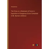 The Crisis or a Statement of Facts in Exposition of Dangerous Errors Contained in Mr. Barnes’s Defence
