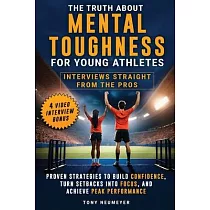 The Truth About Mental Toughness for Young Athletes： Interviews Straight from the Pros ─ Proven Strategies to Build Confidence， Turn Setbacks into Foc