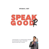 Speak Goodr： Confessions of a Professional Speaker on Mastering Public Speaking and Getting Paid to Speak