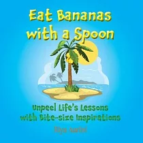 Eat Bananas with a Spoon： Unpeel Life’s Lessons with Bite─size Inspirations