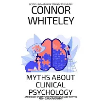 Myths About Clinical Psychology： A Psychology Student’s And Professional’s Guide To Myths About Clinical Psychology