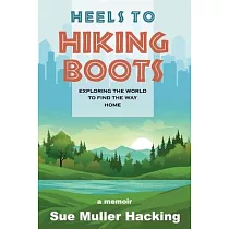 Heels to Hiking Boots： Exploring the World to Find the Way Home