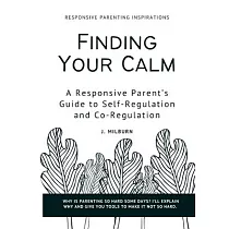 Finding Your Calm： A Responsive Parent’s Guide to Self─Regulation and Co─Regulation