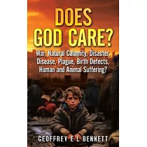 Does God Care?： War， Natural Calamity， Disaster， Disease， Plague， Birth Defects， Human and Animal Suffering?