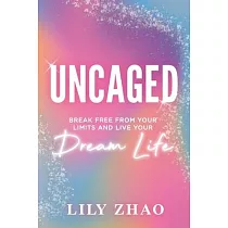 Uncaged： Break Free From YOUR Limits and Live YOUR Dream Life