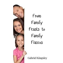 From Family Feasts to Family Fiascos