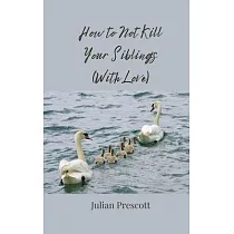 How to Not Kill Your Siblings (With Love)