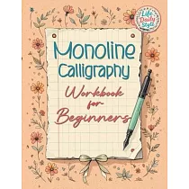 Monoline Calligraphy： A Creative Lettering Practice Book for Beginners ─ Master Hand─Lettered Design with Simple， Mindful Strokes and Daily