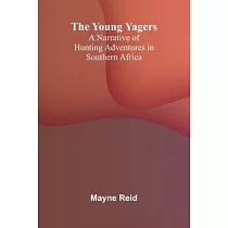 The Young Yagers： A Narrative of Hunting Adventures in Southern Africa