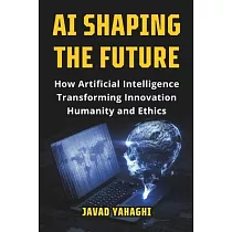 AI Shaping the Future： How Artificial Intelligence Is Transforming Innovation， Humanity and Ethics