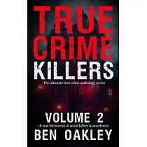 True Crime Killers Volume 2： 18 real─life stories of serial killers and murderers with solved and unsolved killings from the USA， UK， Europe， and beyo
