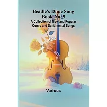 Beadle’s Dime Song Book No. 5; A Collection of New and Popular Comic and Sentimental Songs.