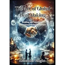 The Art of Global Deal─Making： Drafting and Negotiating International Business Contracts