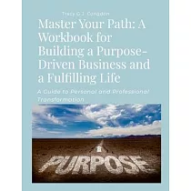Master Your Path： A Workbook for Building a Purpose─Driven Business and a Fulfilling Life： A Guide to Personal and Professional Transformation