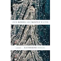 Our Bodies Are Mostly Water： A Memoir