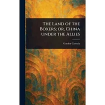 The Land of the Boxers; or， China Under the Allies