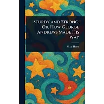Sturdy and Strong; Or， How George Andrews Made His Way