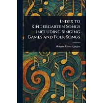 Index to Kindergarten Songs Including Singing Games and Folk Songs